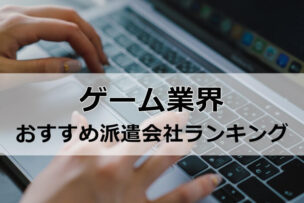 ゲーム業界向け派遣会社おすすめランキング
